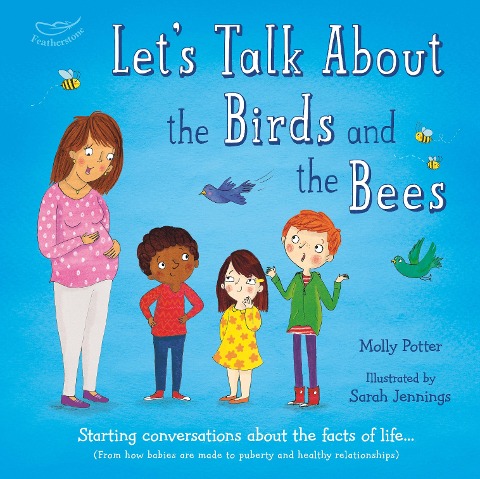Lets Talk About the Birds and the Bees: A Lets Talk picture book to start conversations with children about the facts of life (From how babies are made to puberty and healthy relationships)
