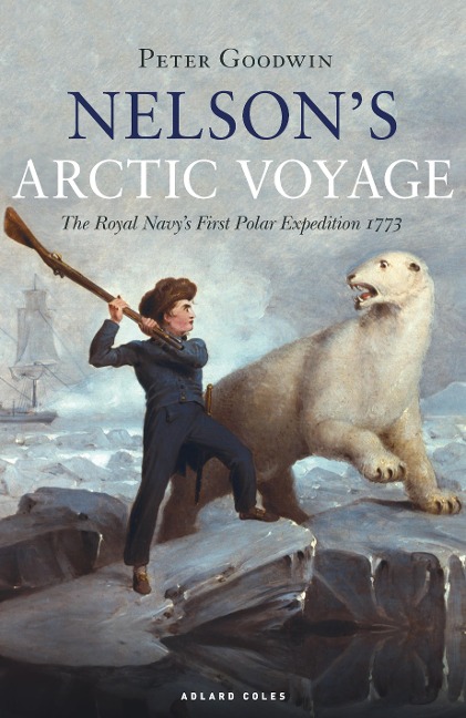 Nelsons Arctic Voyage: The Royal Navys first polar expedition 1773