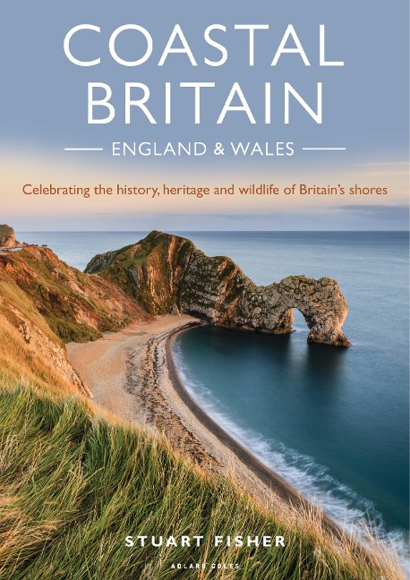 Coastal Britain: England and Wales: Celebrating the history, heritage and wildlife of Britains shores
