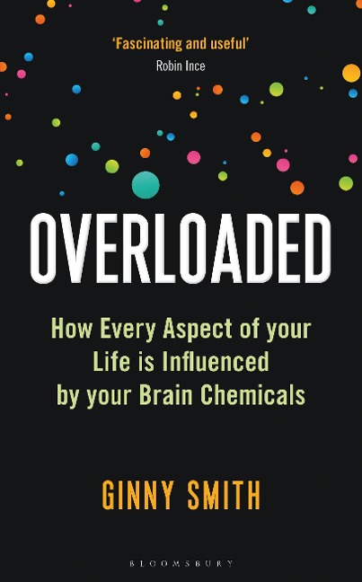 Overloaded: How Every Aspect of Your Life is Influenced by Your Brain Chemicals