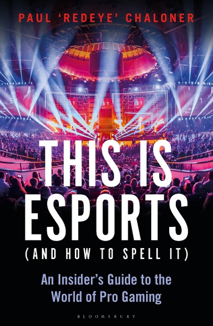 This is esports (and How to Spell it) - LONGLISTED FOR THE WILLIAM HILL SPORTS BOOK AWARD 2020: An Insiders Guide to the World of Pro Gaming