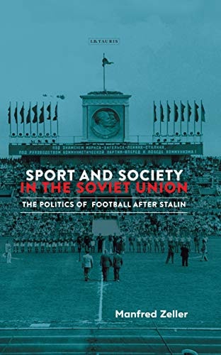 Sport and Society in the Soviet Union The Politics of Football After Stalin