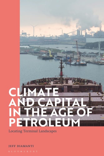 Climate and Capital in the Age of Petroleum Locating Terminal Landscapes