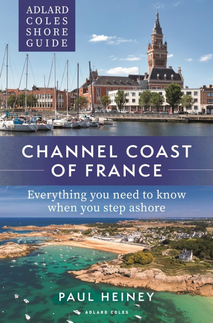 Adlard Coles Shore Guide: Channel Coast of France: Everything You Need to Know When You Step Ashore
