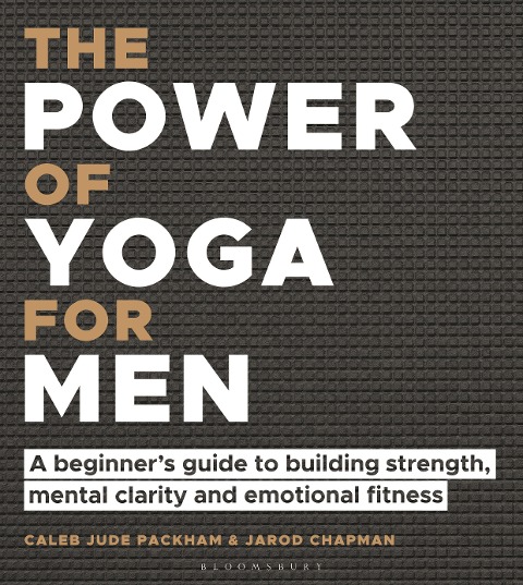 The Power of Yoga for Men: A beginners guide to building strength, mental clarity and emotional fitness