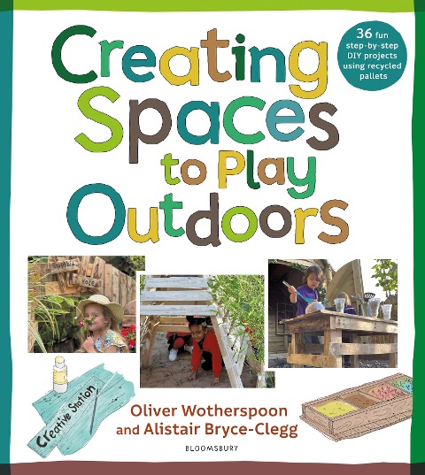 Creating Spaces to Play Outdoors: 36 fun step-by-step DIY projects using recycled pallets