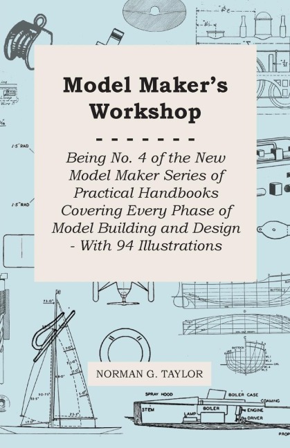 Model Makers Workshop - Being No. 4 of the New Model Maker Series of Practical Handbooks Covering Every Phase of Model Building and Design - With 94 Illustrations
