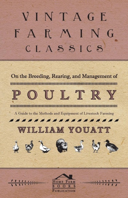 On the Breeding, Rearing, and Management of Poultry - A Guide to the Methods and Equipment of Livestock Farming