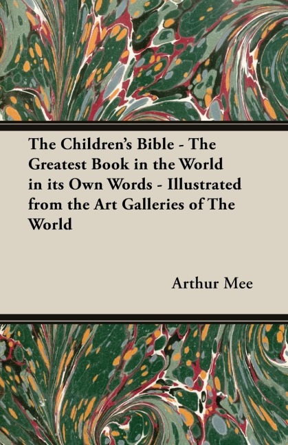 The Childrens Bible - The Greatest Book in the World in Its Own Words - Illustrated from the Art Galleries of the World