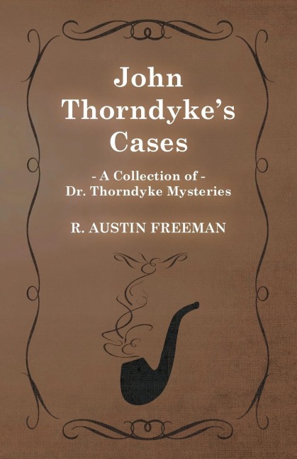 John Thorndykes Cases (A Collection of Dr. Thorndyke Mysteries)