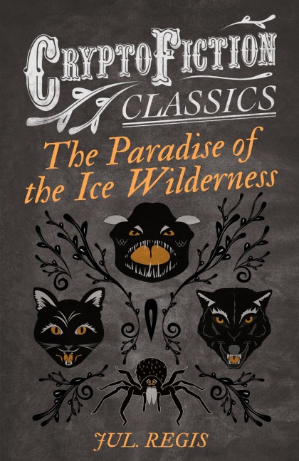 The Paradise of the Ice Wilderness (Cryptofiction Classics - Weird Tales of Strange Creatures)