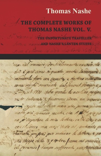 The Complete Works of Thomas Nashe Vol. V. the Unfortunate Traveller and Nashes Lenten Stuffe