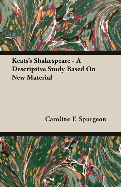 Keatss Shakespeare - A Descriptive Study Based on New Material
