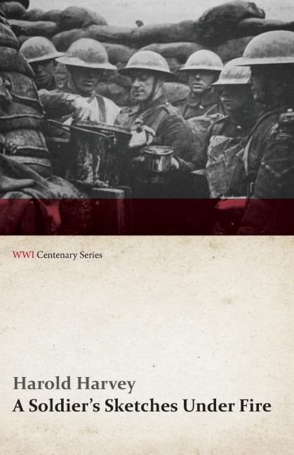 A Soldiers Sketches Under Fire (WWI Centenary Series)