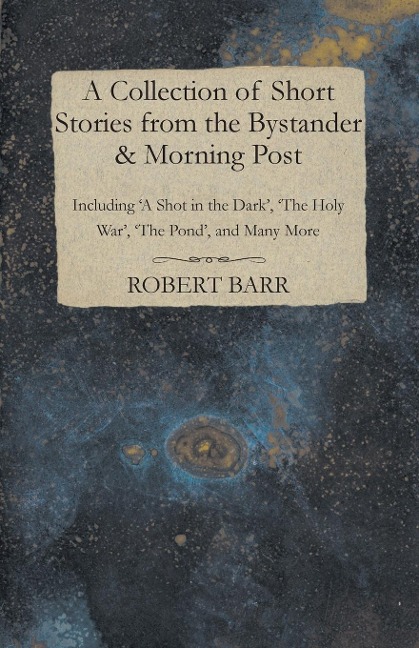 A Collection of Short Stories from the Bystander & Morning Post - Including A Shot in the Dark, The Holy War, The Pond, and Many More
