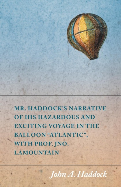 Mr. Haddocks Narrative of His Hazardous and Exciting Voyage in the Balloon Atlantic, with Prof. Jno. LaMountain