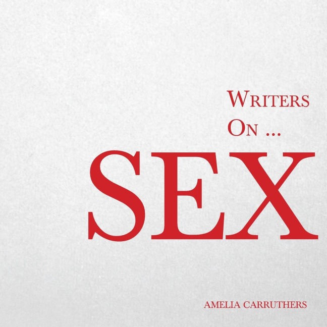 Writers On... Sex A Book of Quotes, Poems and Literary Reflections