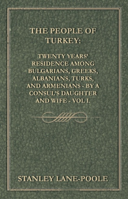 The People of Turkey: Twenty Years Residence Among Bulgarians, Greeks, Albanians, Turks, and Armenians - By a Consuls Daughter and Wife - Vol I.