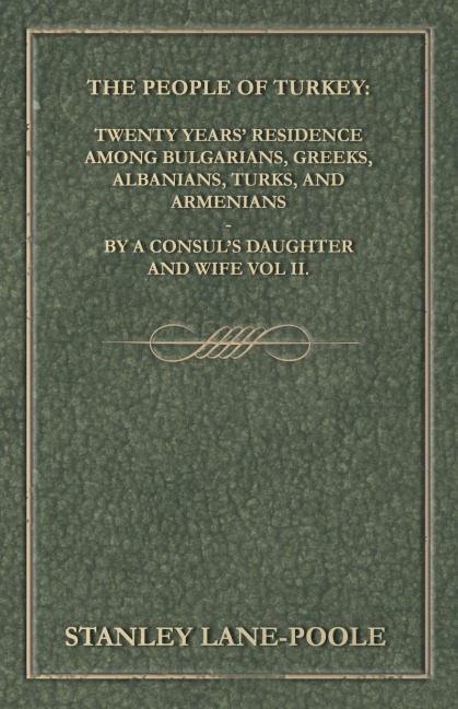 The People of Turkey: Twenty Years Residence Among Bulgarians, Greeks, Albanians, Turks, and Armenians - By a Consuls Daughter and Wife Vol II.
