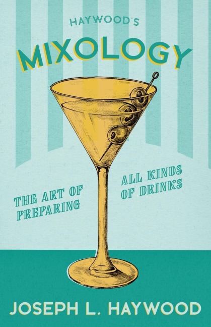 Haywoods Mixology - The Art of Preparing all Kinds of Drinks: A Reprint of the 1898 Edition