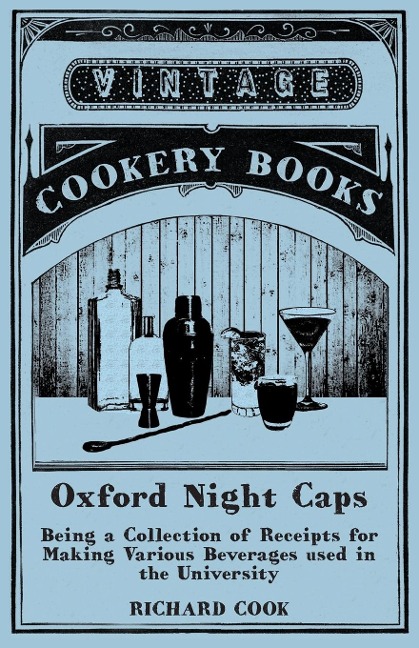 Oxford Night Caps - Being a Collection of Receipts for Making Various Beverages used in the University: A Reprint of the 1827 Edition