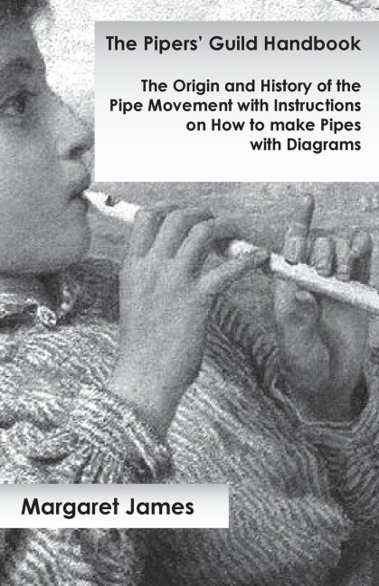 The Pipers Guild Handbook - The Origin and History of the Pipe Movement with Instructions on How to make Pipes with Diagrams