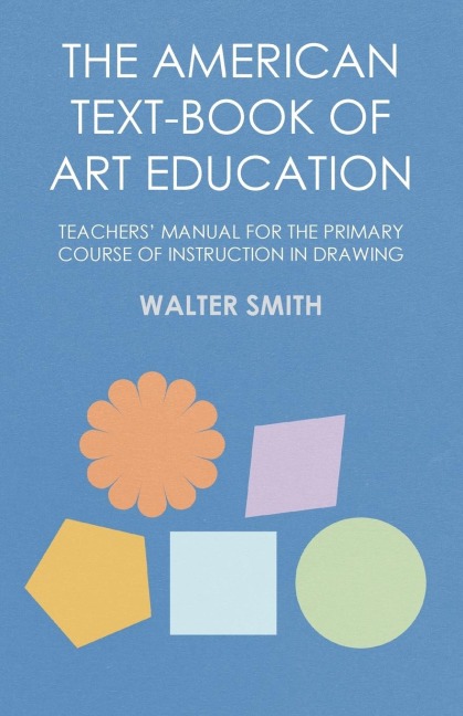 The American Text-Book of Art Education - Teachers Manual for The Primary Course of Instruction in Drawing