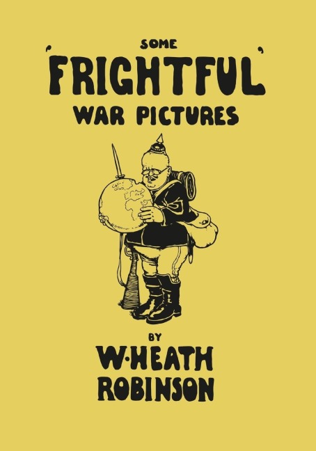 Some Frightful War Pictures - Illustrated by W. Heath Robinson