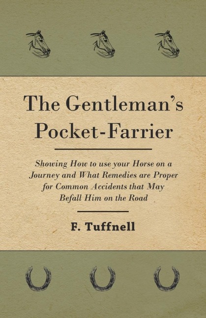 The Gentlemans Pocket-Farrier - Showing How to use your Horse on a Journey and What Remedies are Proper for Common Accidents that May Befall Him on the Road