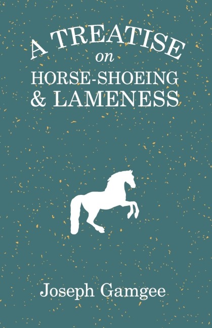 A Treatise on Horse-Shoeing and Lameness
