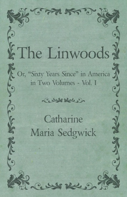 The Linwoods - Or, Sixty Years Since in America in Two Volumes - Vol. I