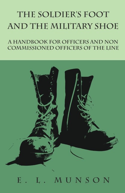 The Soldiers Foot and the Military Shoe - A Handbook for Officers and Non commissioned Officers of the Line