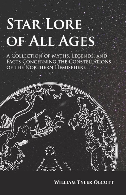 Star Lore of All Ages: A Collection of Myths, Legends, and Facts Concerning the Constellations of the Northern Hemisphere