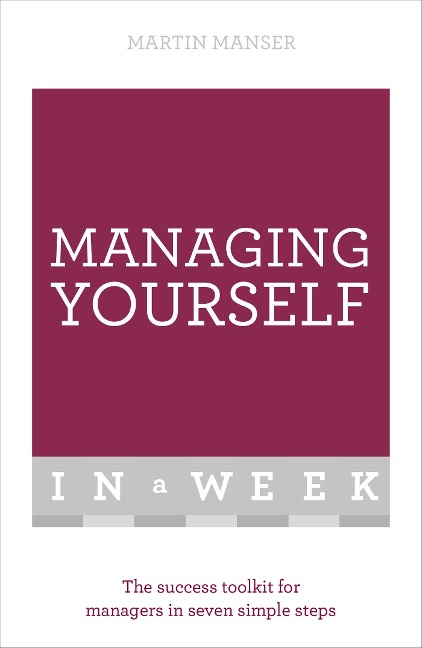 Managing Yourself in a Week: The Success Toolkit for Managers in Seven Simple Steps