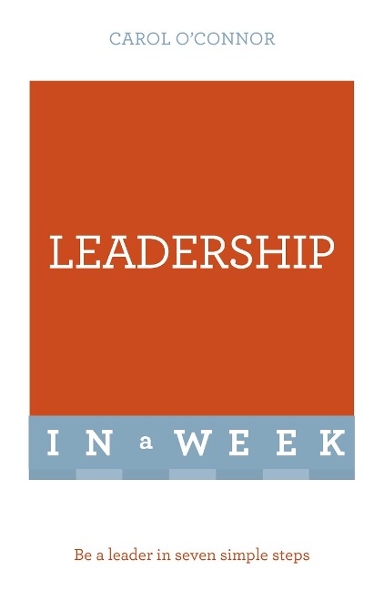 Leadership In A Week: Be A Leader In Seven Simple Steps