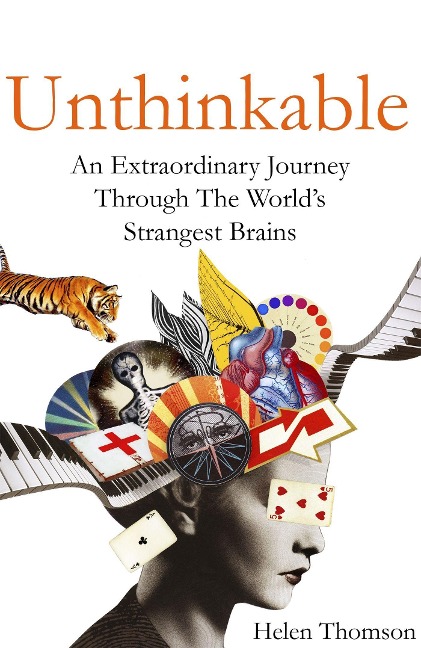 Unthinkable: An Extraordinary Journey Through the Worlds Strangest Brains