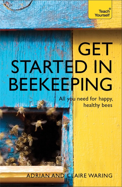 Get Started in Beekeeping: A practical, illustrated guide to running hives of all sizes in any location