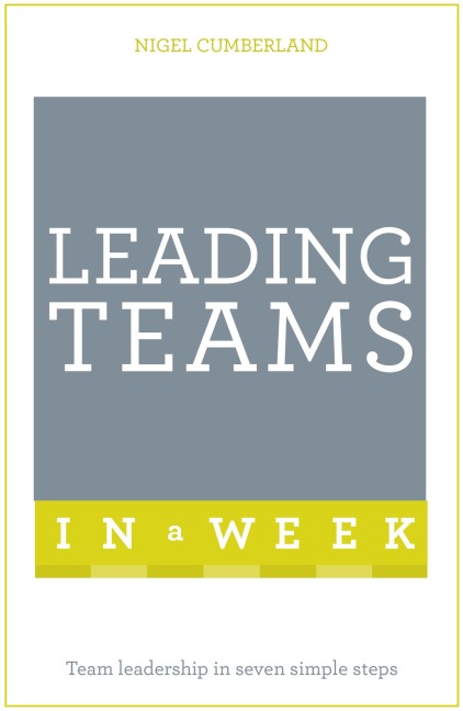 Leading Teams In A Week: Team Leadership In Seven Simple Steps
