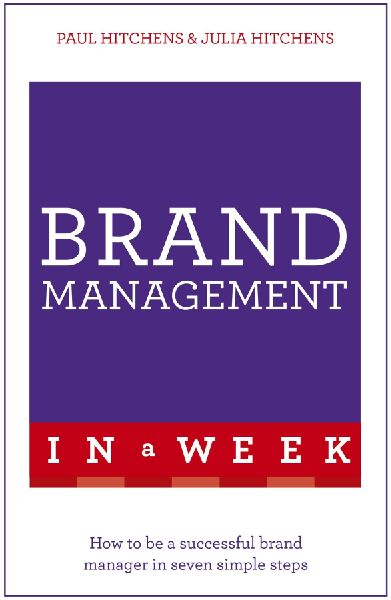 Brand Management in a Week: How to Be a Successful Brand Manager in Seven Simple Steps