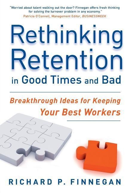 Rethinking Retention in Good Times and Bad: Breakthrough Ideas for Keeping Your Best Workers