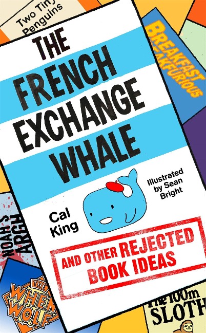 The French Exchange Whale and Other Rejected Book Ideas: The Laugh-Out-Loud Book You Need in Your Life