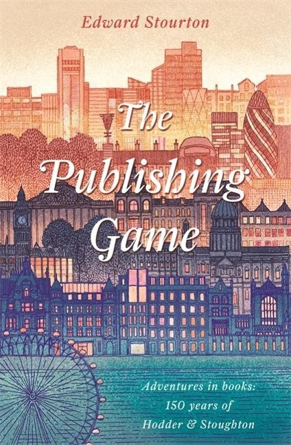 The Publishing Game: Adventures in Books: 150 Years of Hodder & Stoughton