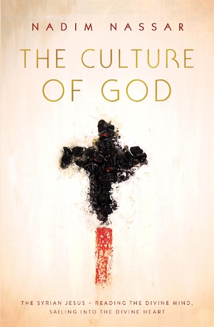 The Culture of God: The Syrian Jesus - Reading the Divine Mind, Sailing Into the Divine Heart