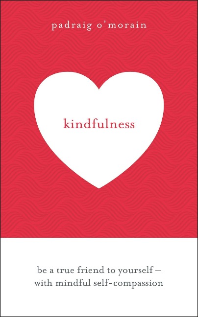 Kindfulness: Be a true friend to yourself - with mindful self-compassion