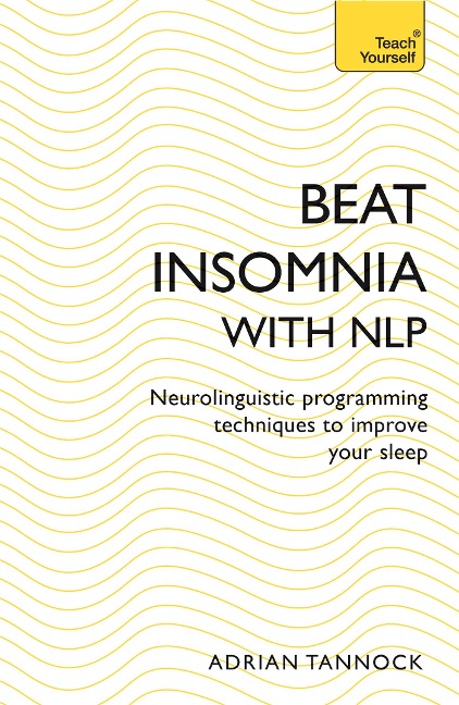 Beat Insomnia with Nlp: Neurolinguistic Programming Techniques to Improve Your Sleep (Teach Yourself)