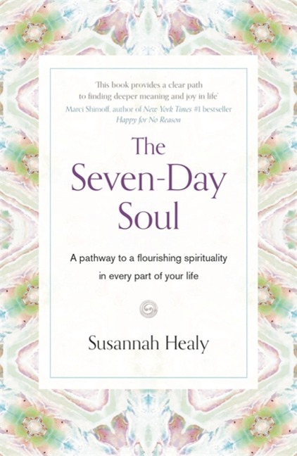 The Seven-Day Soul: A Pathway to a Flourishing Spirituality in Every Part of Your Life