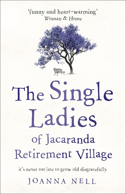 The Single Ladies of Jacaranda Retirement Village: An absolutely laugh out loud, heartwarming read of love, friendship and second chances at any age