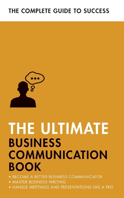 The Ultimate Business Communication Book: Communicate Better at Work, Master Business Writing, Perfect Your Presentations