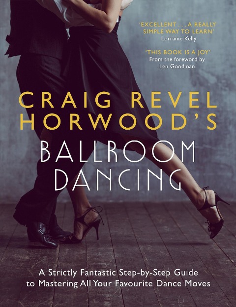 Craig Revel Horwoods Ballroom Dancing: A Strictly Fantastic Step-by-Step Guide to Mastering All Your Favourite Dance Moves