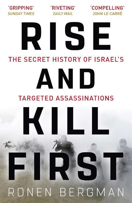 Rise and Kill First: The Secret History of Israels Targeted Assassinations